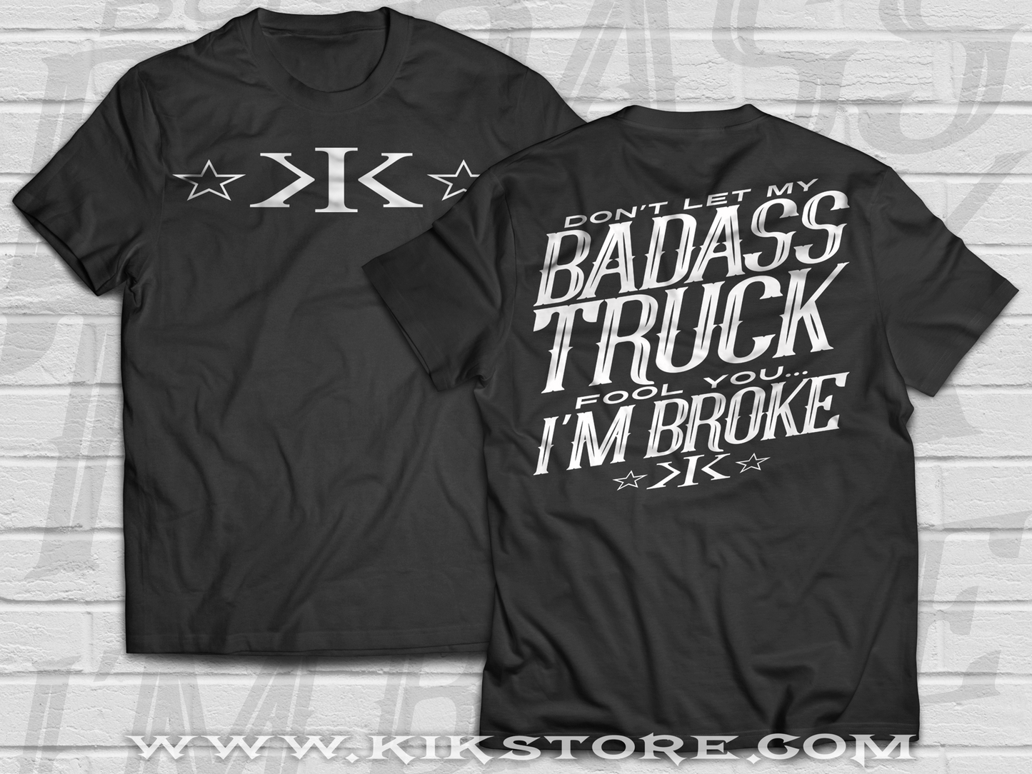 DON'T LET MY BADASS TRUCK FOOL YOU, I'M BROKE