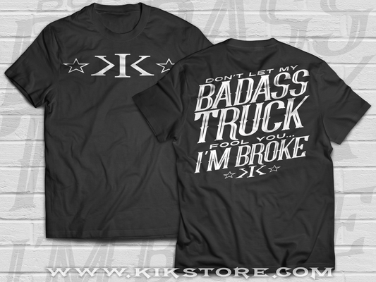 DON'T LET MY BADASS TRUCK FOOL YOU, I'M BROKE